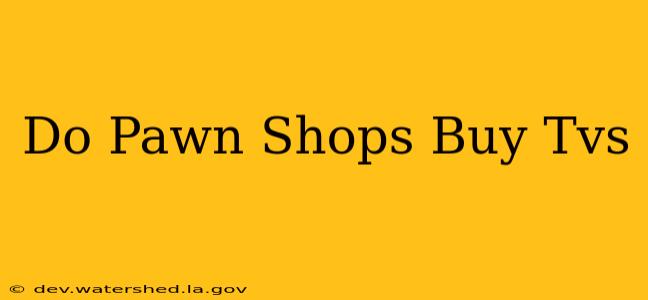 do pawn shops buy tvs