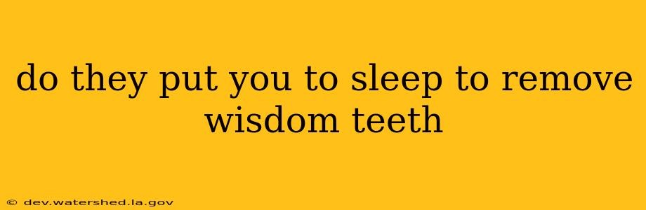do they put you to sleep to remove wisdom teeth