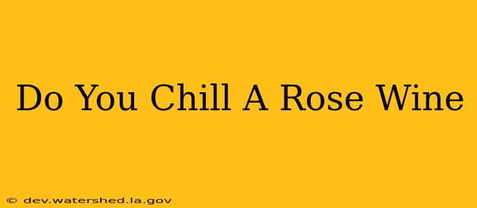 do you chill a rose wine