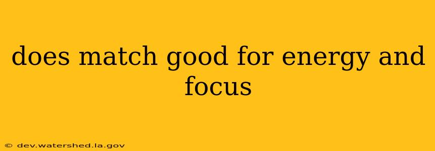 does match good for energy and focus