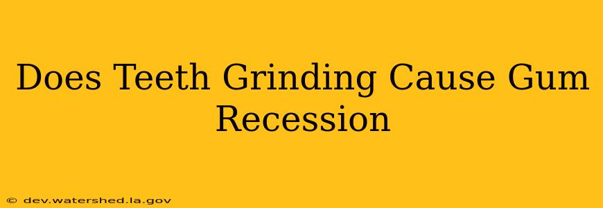 does teeth grinding cause gum recession