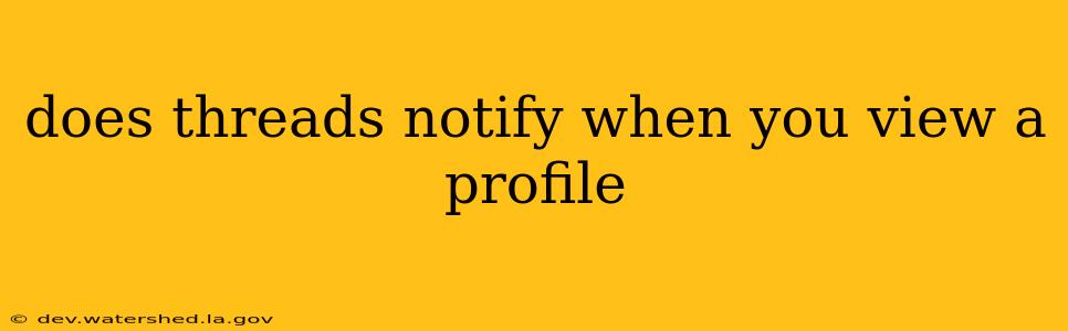 does threads notify when you view a profile