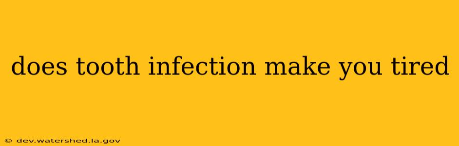 does tooth infection make you tired
