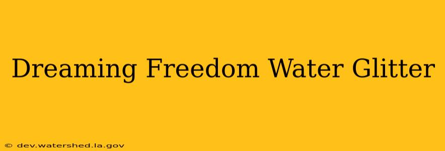 dreaming freedom - water glitter