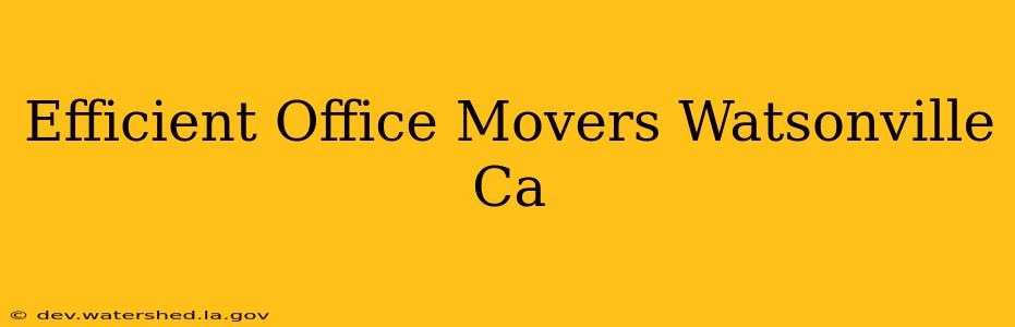 efficient office movers watsonville ca