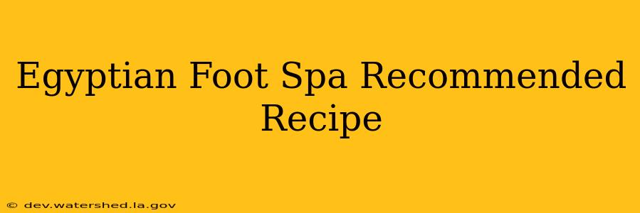 egyptian foot spa recommended recipe