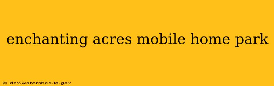 enchanting acres mobile home park