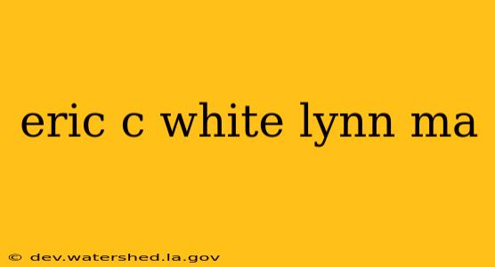 eric c white lynn ma