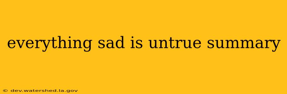 everything sad is untrue summary