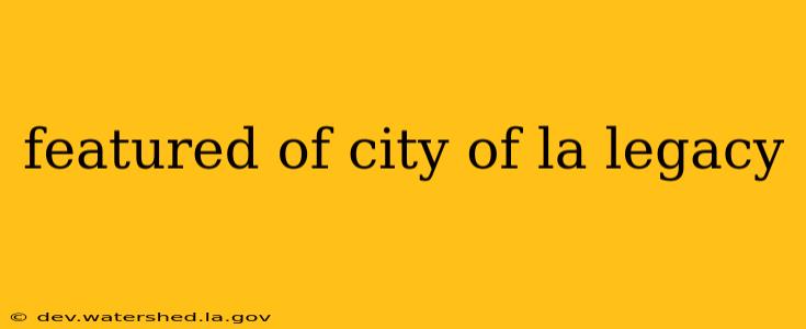 featured of city of la legacy