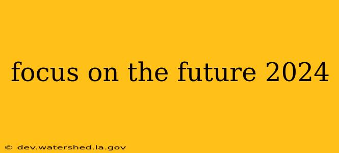 focus on the future 2024