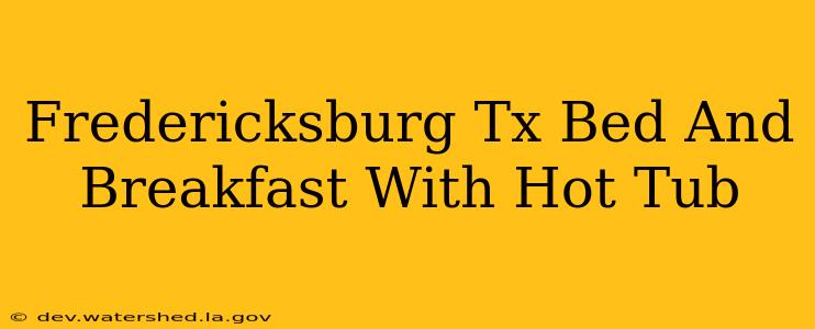 fredericksburg tx bed and breakfast with hot tub