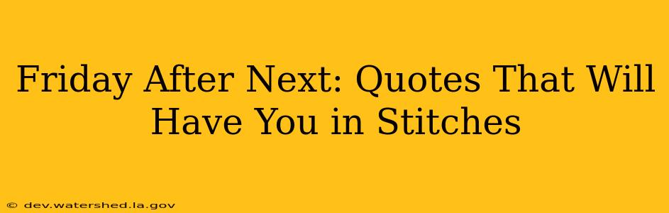 Friday After Next: Quotes That Will Have You in Stitches