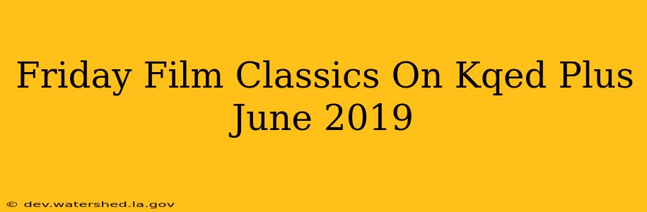 friday film classics on kqed plus june 2019