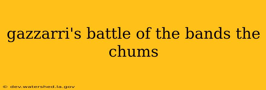 gazzarri's battle of the bands the chums