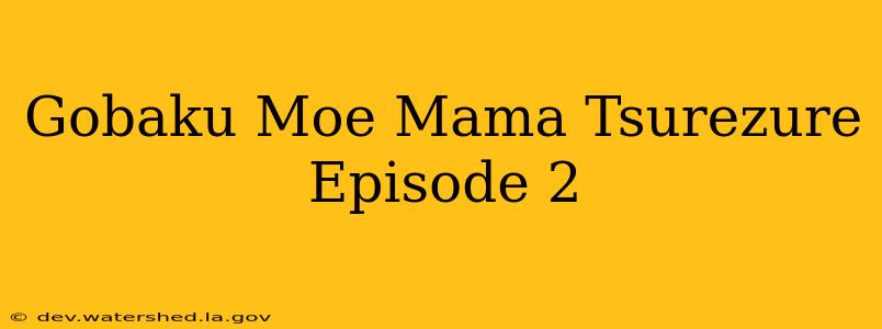 gobaku moe mama tsurezure episode 2