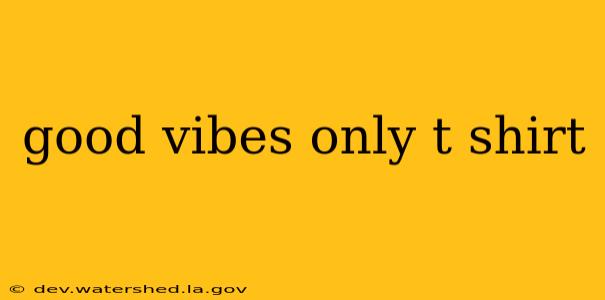 good vibes only t shirt