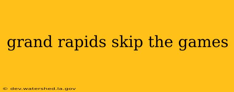 grand rapids skip the games