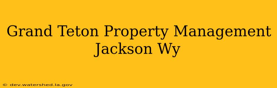 grand teton property management jackson wy
