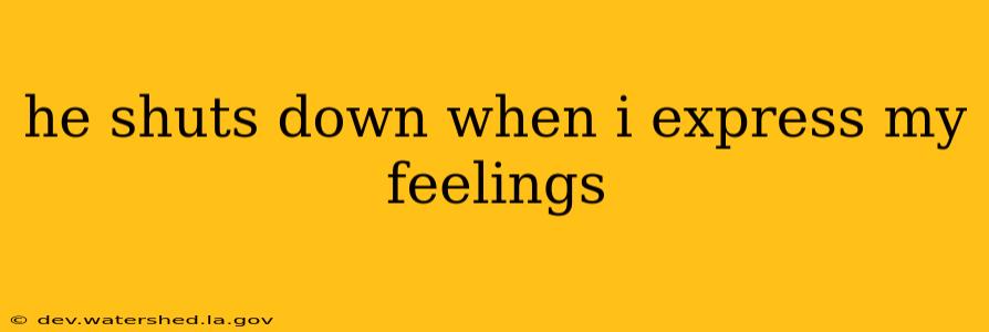 he shuts down when i express my feelings