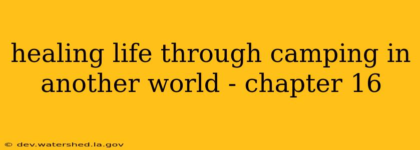 healing life through camping in another world - chapter 16