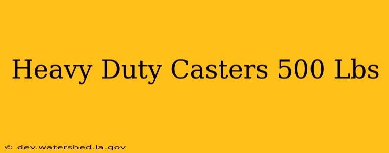 heavy duty casters 500 lbs