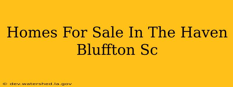 homes for sale in the haven bluffton sc