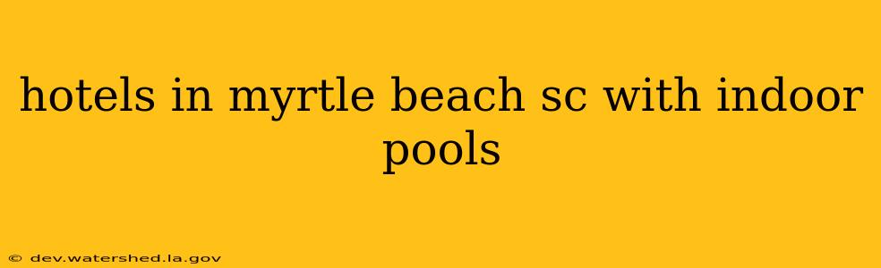 hotels in myrtle beach sc with indoor pools