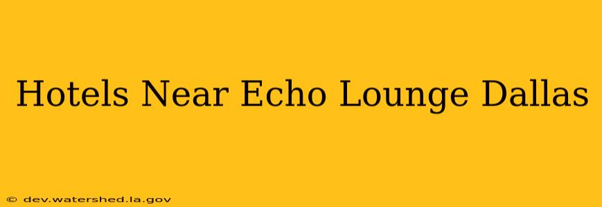 hotels near echo lounge dallas