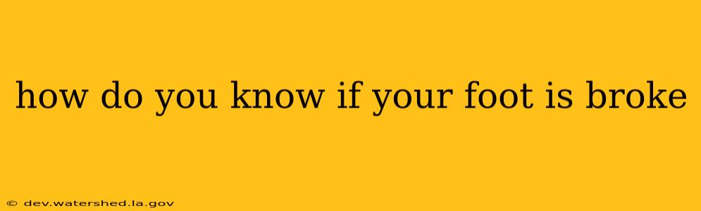 how do you know if your foot is broke