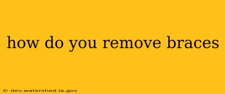 how do you remove braces
