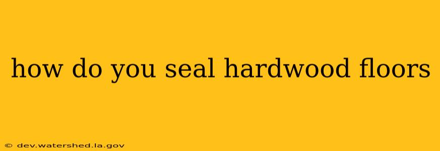 how do you seal hardwood floors