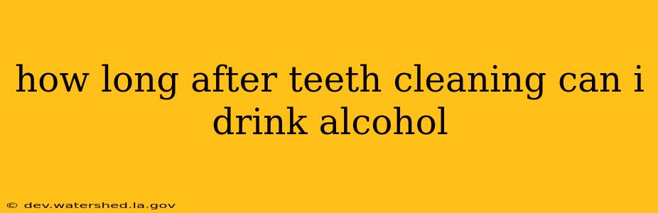 how long after teeth cleaning can i drink alcohol