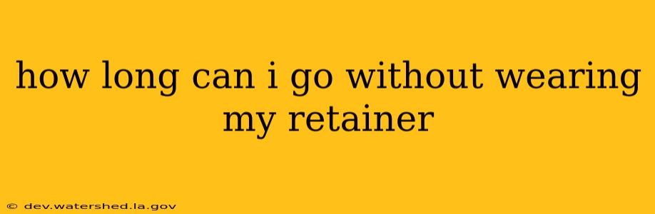 how long can i go without wearing my retainer