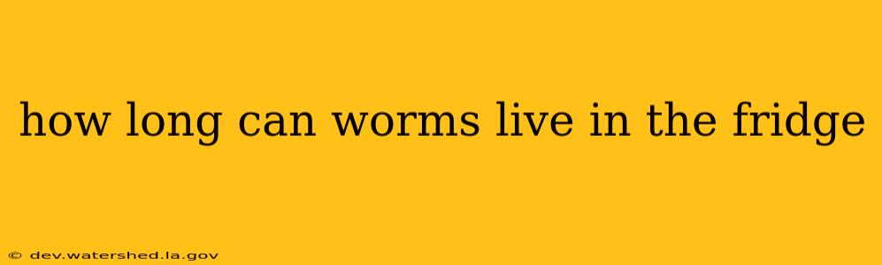 how long can worms live in the fridge