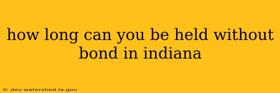 how long can you be held without bond in indiana