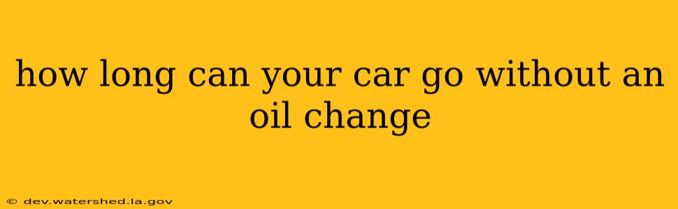 how long can your car go without an oil change