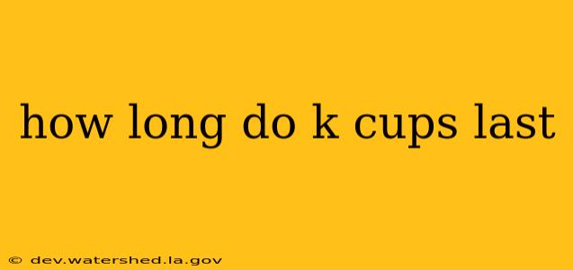 how long do k cups last