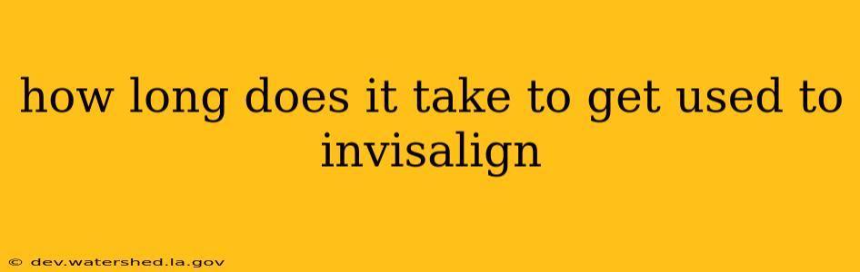 how long does it take to get used to invisalign