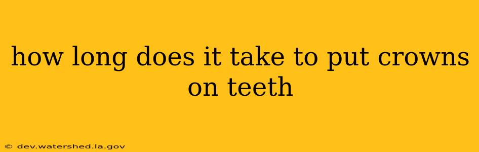 how long does it take to put crowns on teeth
