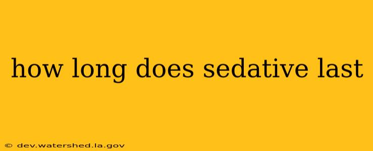 how long does sedative last