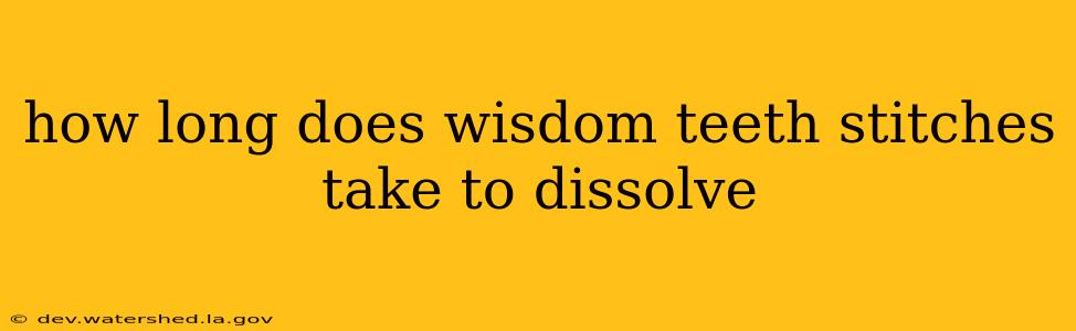 how long does wisdom teeth stitches take to dissolve