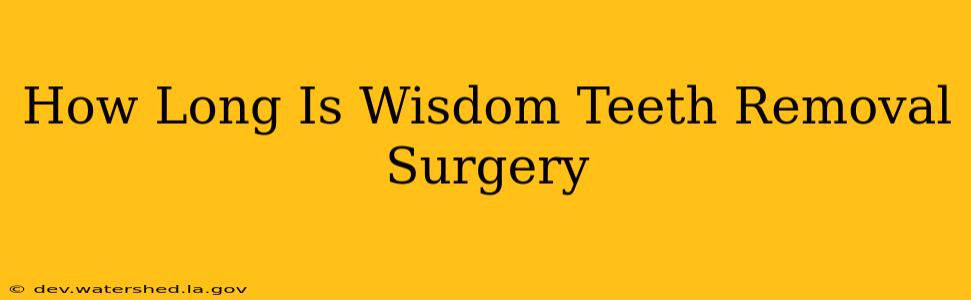 how long is wisdom teeth removal surgery