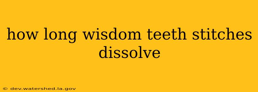 how long wisdom teeth stitches dissolve