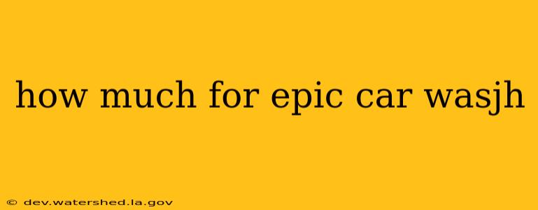 how much for epic car wasjh