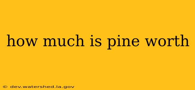 how much is pine worth