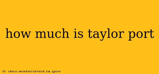 how much is taylor port