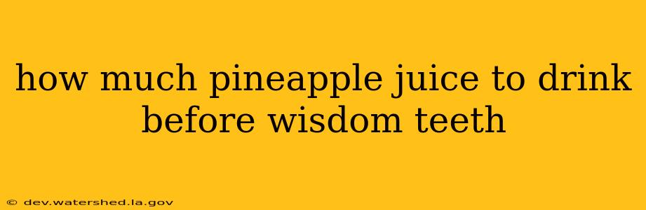 how much pineapple juice to drink before wisdom teeth