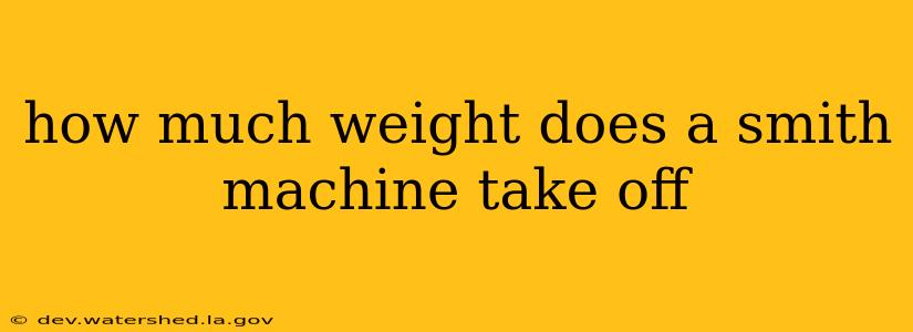 how much weight does a smith machine take off