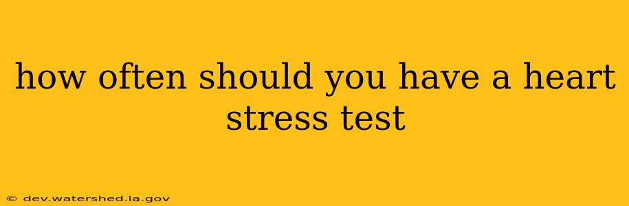 how often should you have a heart stress test